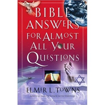 Bible Answers for Almost All your Questions by Elmer L. Towns